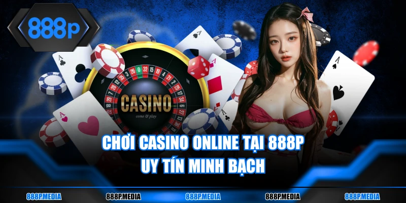 Chơi casino online tại 888P uy tín minh bạch
