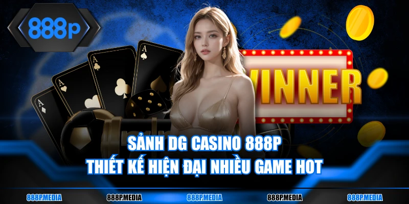 Sảnh DG Casino 888P thiết kế hiện đại nhiều game hot