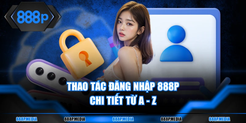 Thao tác đăng nhập 888P chi tiết từ a - z
