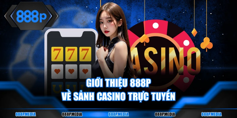 Giới thiệu 888P về sảnh casino trực tuyến