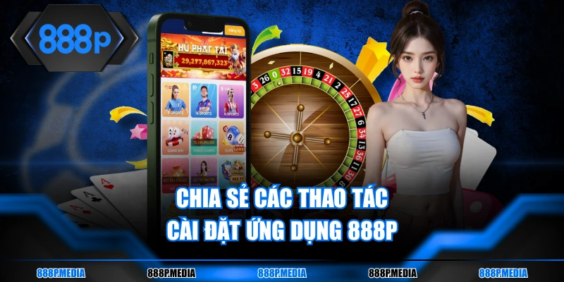Chia sẻ các thao tác cài đặt ứng dụng 888p